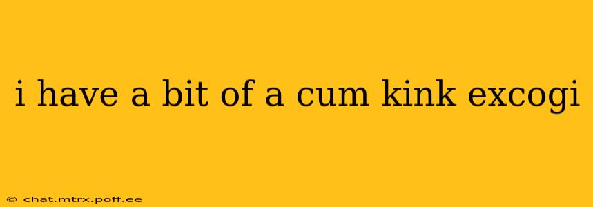 i have a bit of a cum kink excogi i have a bit of a cum kink excogi
