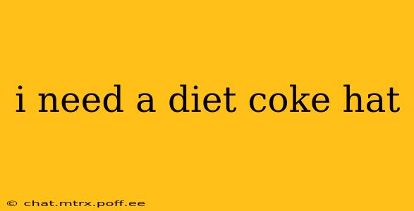 i need a diet coke hat