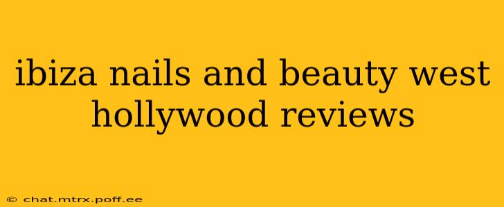 ibiza nails and beauty west hollywood reviews