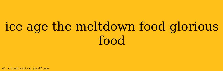 ice age the meltdown food glorious food