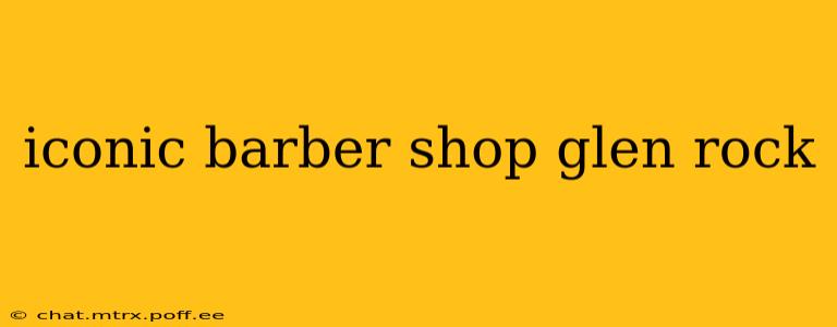 iconic barber shop glen rock