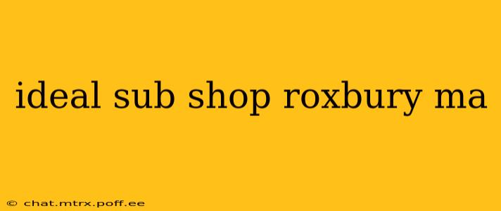 ideal sub shop roxbury ma