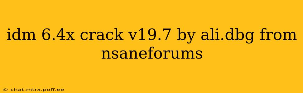 idm 6.4x crack v19.7 by ali.dbg from nsaneforums
