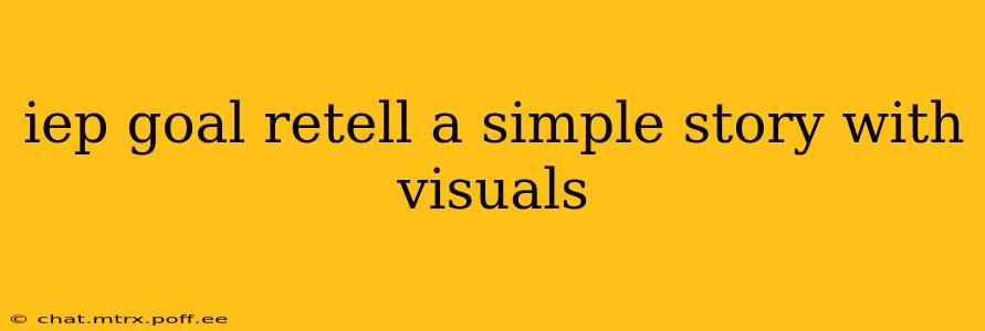 iep goal retell a simple story with visuals