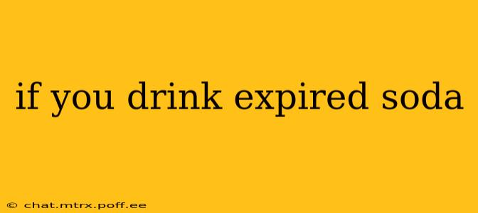 if you drink expired soda