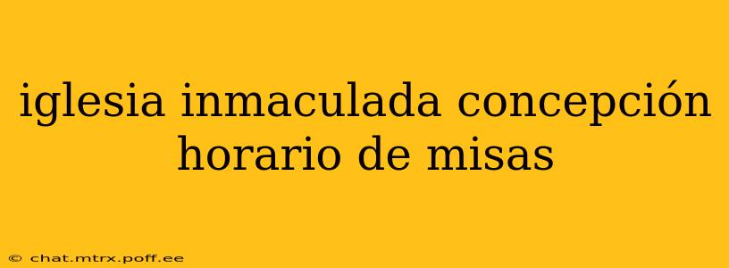 iglesia inmaculada concepción horario de misas