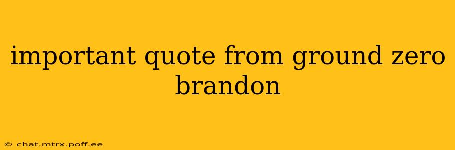 important quote from ground zero brandon