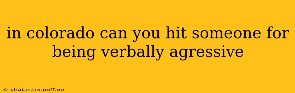 in colorado can you hit someone for being verbally agressive