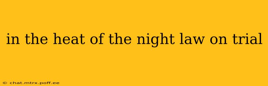 in the heat of the night law on trial