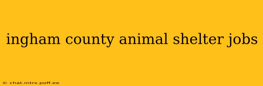 ingham county animal shelter jobs