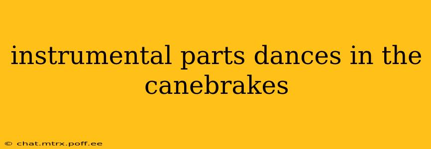 instrumental parts dances in the canebrakes