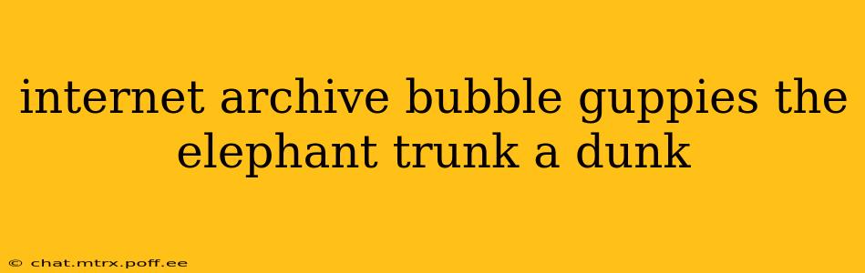 internet archive bubble guppies the elephant trunk a dunk