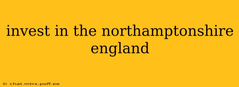 invest in the northamptonshire england