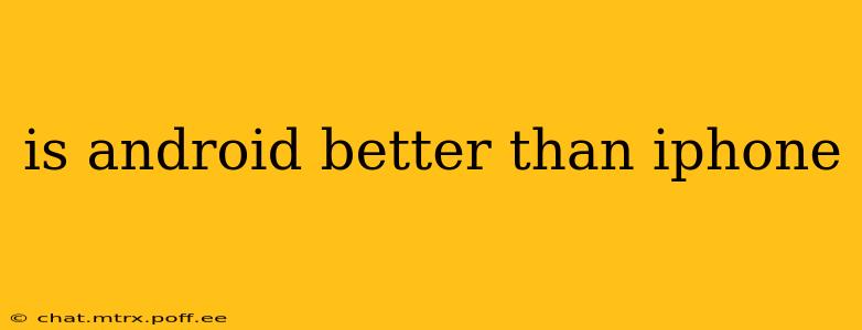 is android better than iphone