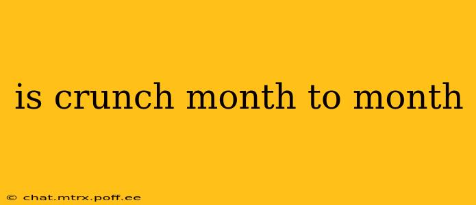 is crunch month to month