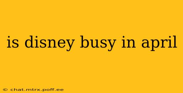 is disney busy in april