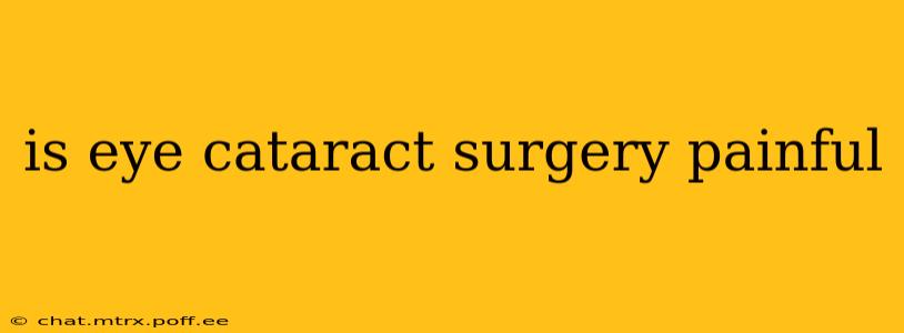 is eye cataract surgery painful