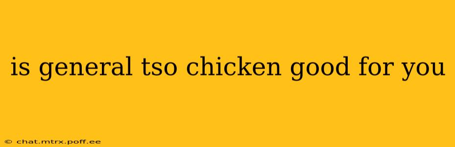 is general tso chicken good for you