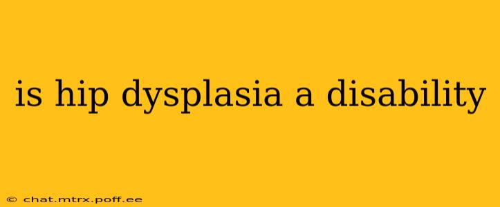 is hip dysplasia a disability