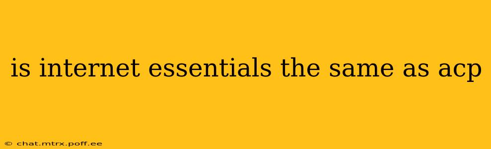 is internet essentials the same as acp