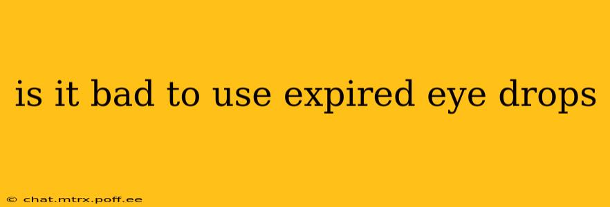 is it bad to use expired eye drops