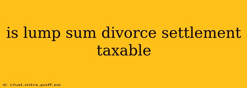 is lump sum divorce settlement taxable