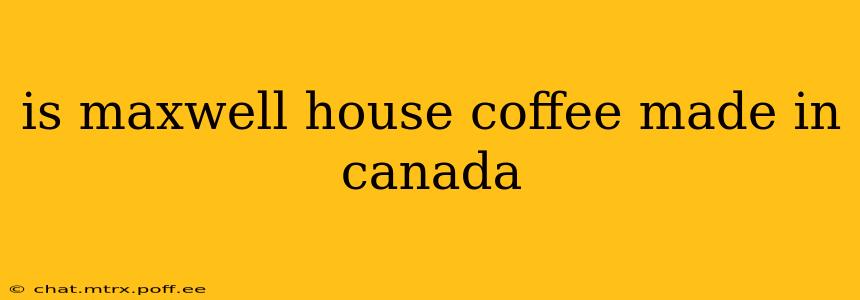 is maxwell house coffee made in canada
