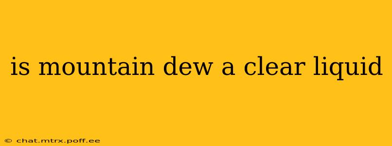is mountain dew a clear liquid