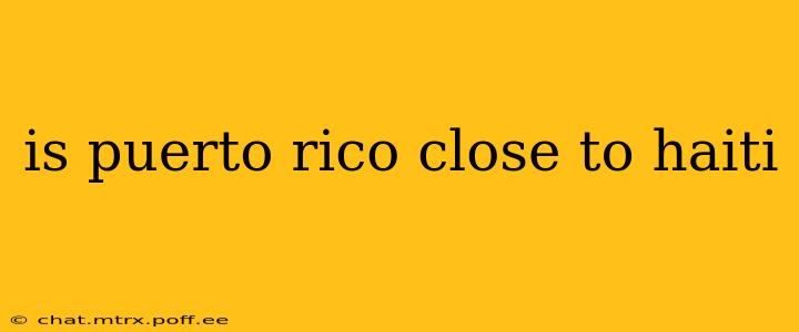 is puerto rico close to haiti