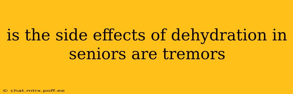 is the side effects of dehydration in seniors are tremors