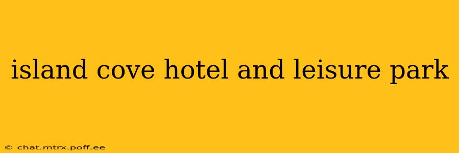 island cove hotel and leisure park