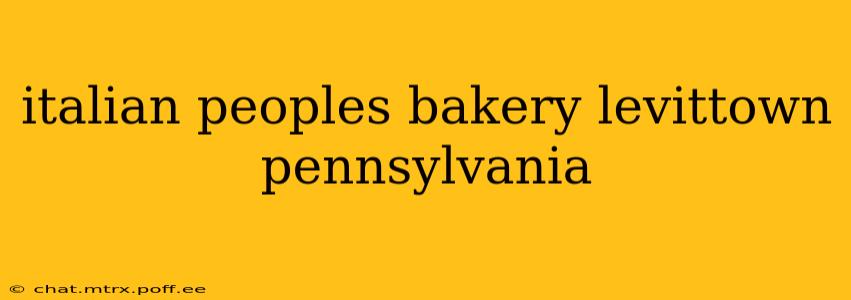 italian peoples bakery levittown pennsylvania
