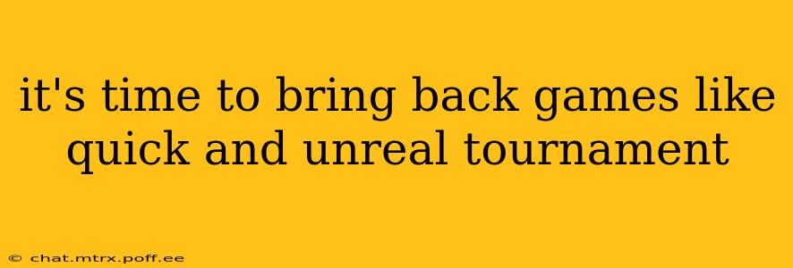 it's time to bring back games like quick and unreal tournament