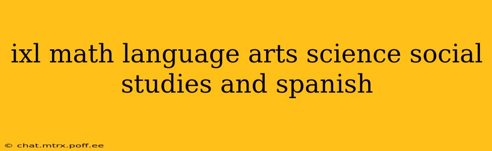 ixl math language arts science social studies and spanish