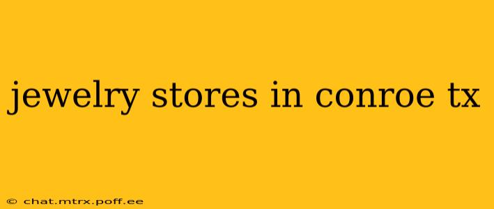 jewelry stores in conroe tx