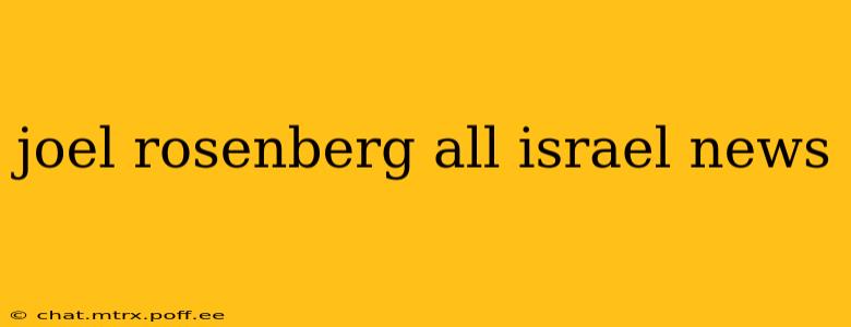 joel rosenberg all israel news