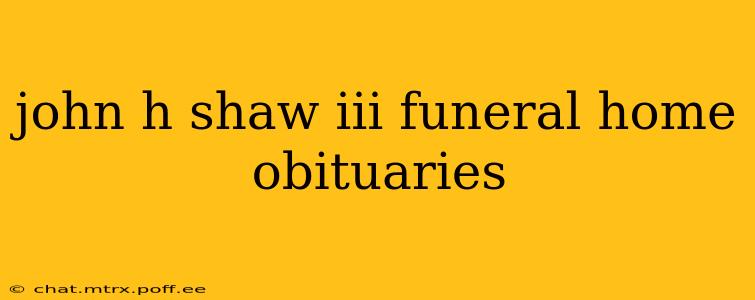 john h shaw iii funeral home obituaries