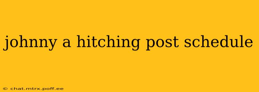 johnny a hitching post schedule