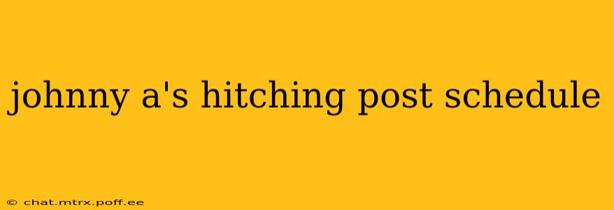 johnny a's hitching post schedule
