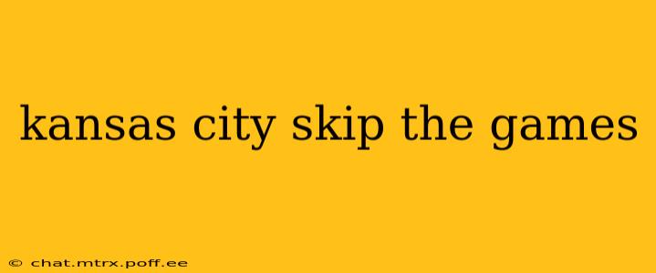 kansas city skip the games