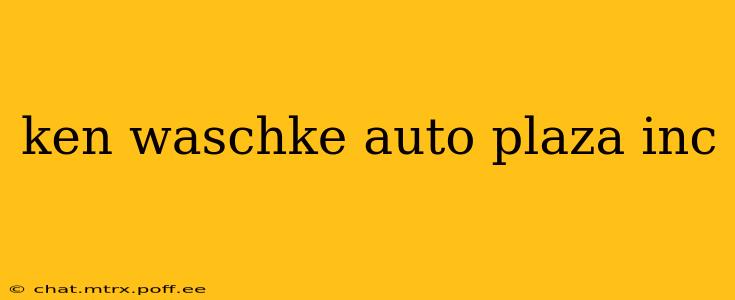 ken waschke auto plaza inc