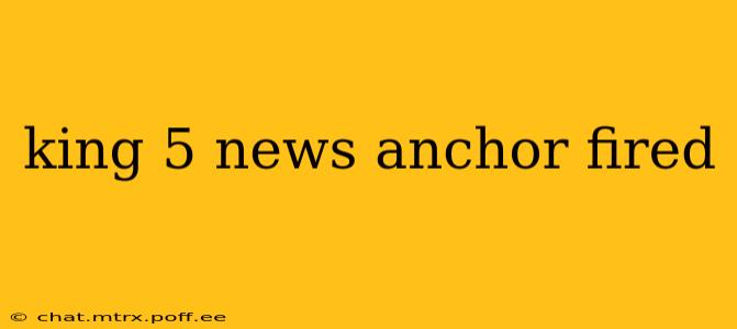 king 5 news anchor fired