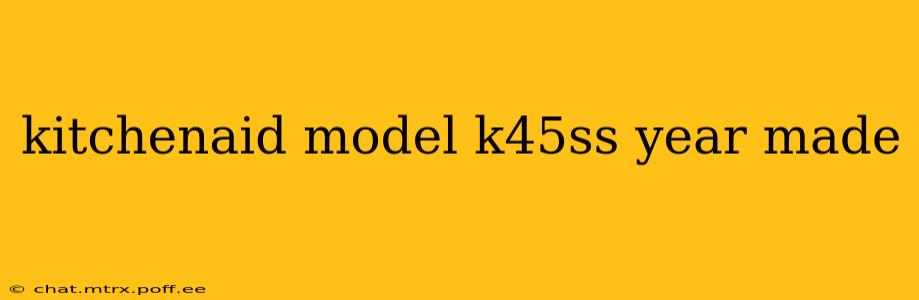 kitchenaid model k45ss year made