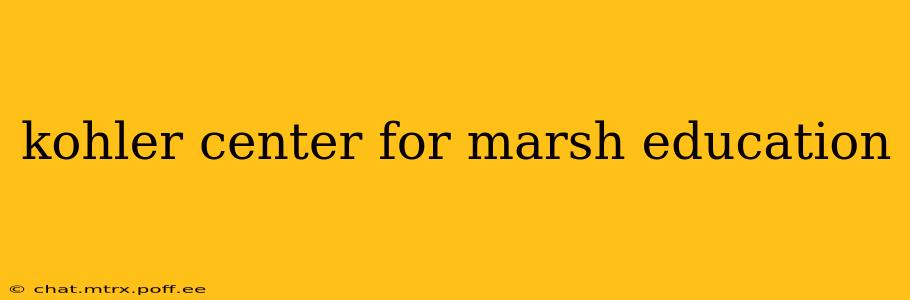 kohler center for marsh education