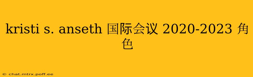 kristi s. anseth 国际会议 2020-2023 角色
