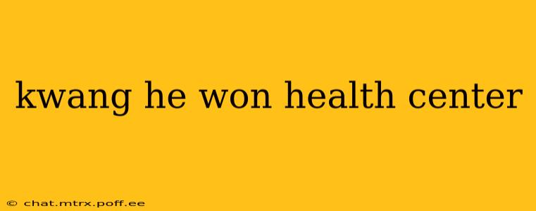 kwang he won health center