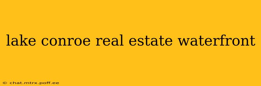 lake conroe real estate waterfront