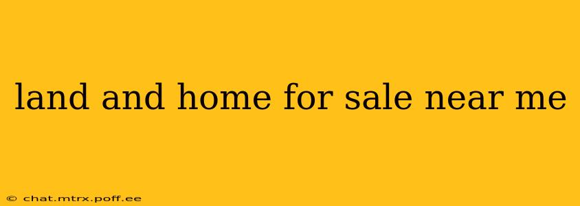 land and home for sale near me