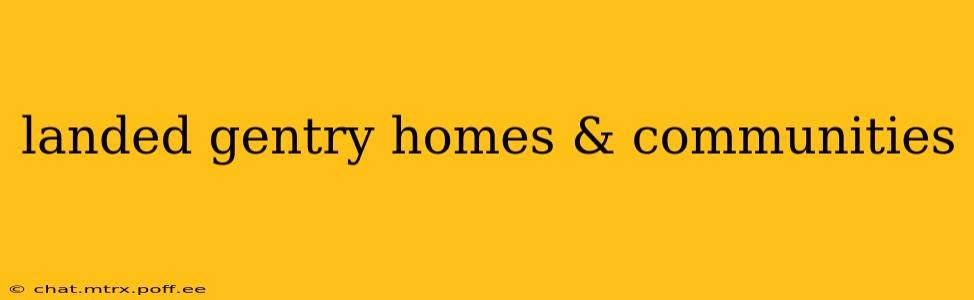 landed gentry homes & communities