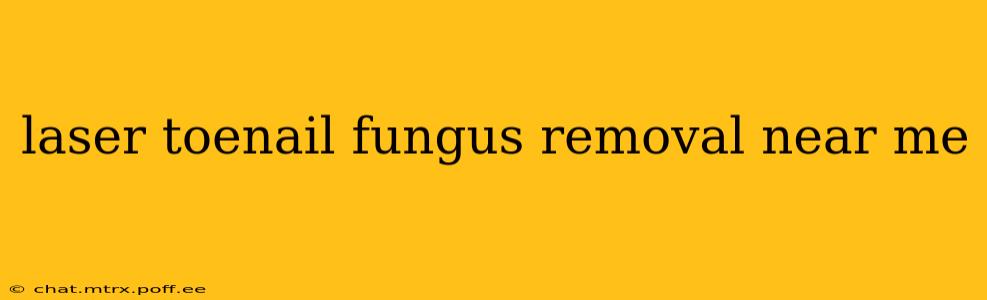 laser toenail fungus removal near me